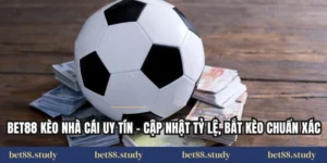 Bet88 Kèo Nhà Cái Uy Tín – Cập Nhật Tỷ Lệ, Bắt Kèo Chuẩn Xác